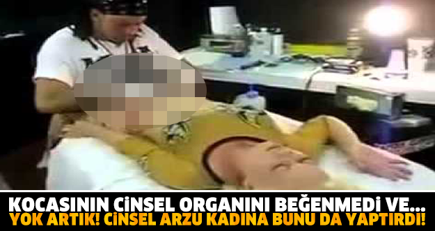 KOCASININ CİNSEL ORGANINI BEĞENMEDİ VE... YOK ARTIK! CİNSEL ARZU KADINA BUNU DA YAPTIRDI!