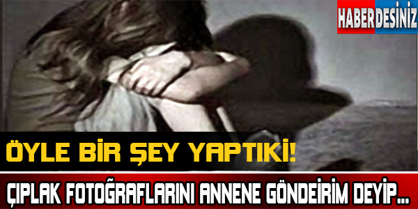 Çıplak fotoğraflarını annene gönderirim deyip... Öyle bir şey yaptıki!