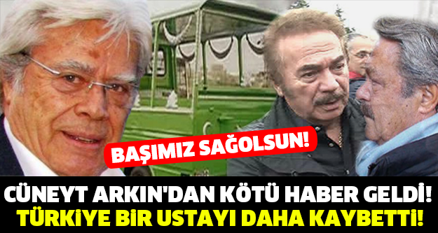 CÜNEYT ARKIN'DAN KÖTÜ HABER GELDİ! TÜRKİYE BİR USTAYI DAHA KAYBETTİ! BAŞIMIZ SAĞOLSUN!