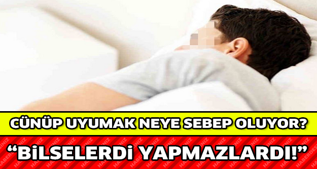 CÜNÜP UYUMAK BAKIN NEYE SEBEP OLUYOR?