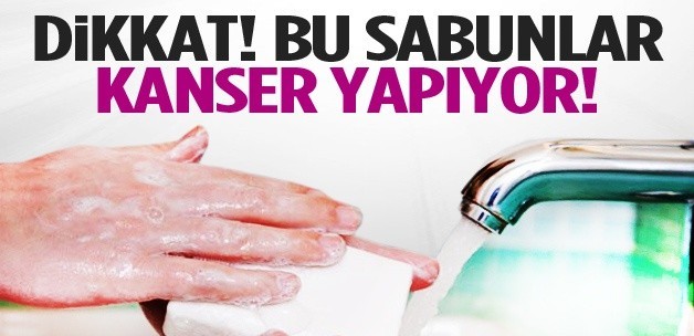 Dikkat! Bu sabunlar kanser yapıyor!