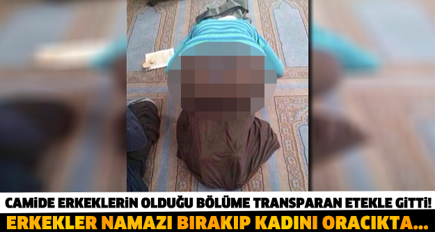 İSLAM DÜŞMANLARININ SAYISI GİTTİKÇE ÇOĞALIYOR! CAMİDE ERKEKLERİN OLDUĞU BÖLÜME TRANSPARAN ETEKLE GİTTİ VE...