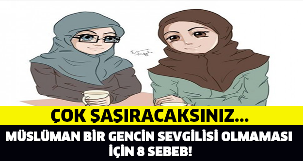 Müslüman Bir Gencin Sevgilisi Olmaması İçin 8 Sebep! Çok Şaşıracaksınız..