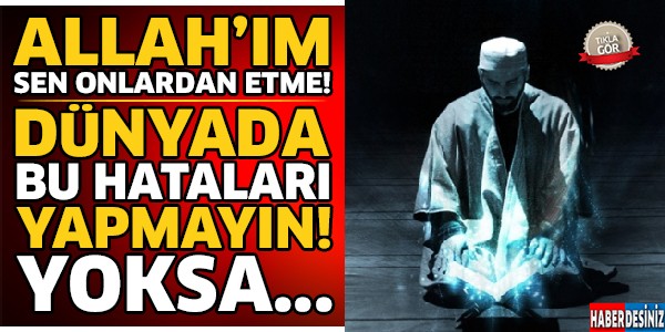 Dünyada Bu Hataları Kesinlikle Yapmayın ! Allah'ım Sen Onlardan Etme..