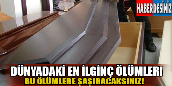 Dünyadaki en ilginç ölümler!