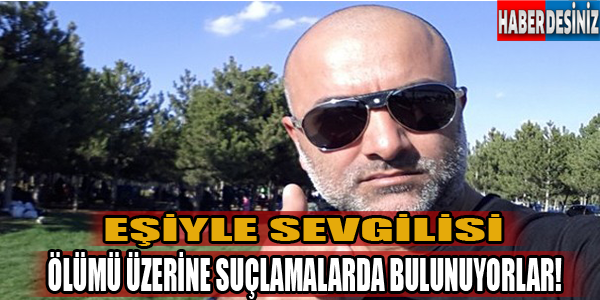 Eşiyle sevgilisi ölümü üzerine suçlamalarda bulunuyorlar!