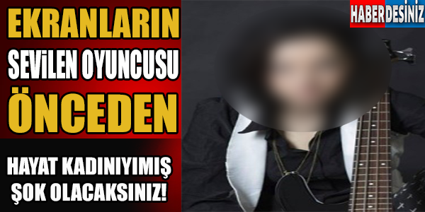 EKRANLARIN SEVİLEN OYUNCUSU ÖNCEDEN HAYAT KADINIYMIŞ!