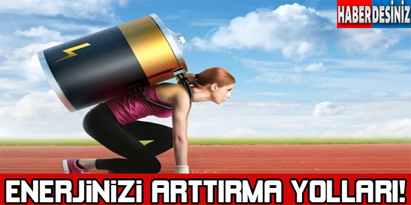 ENERJİNİZİ ARTTIRMA YOLLARI