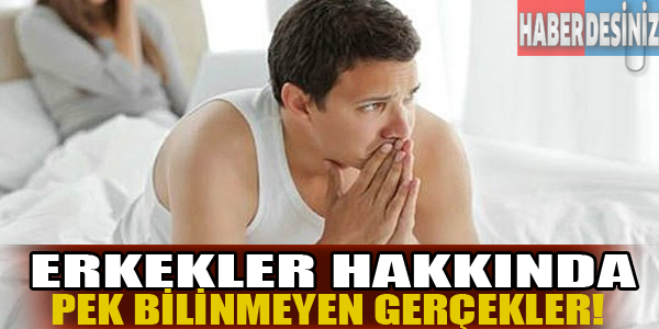 Erkekler hakkında pek bilinmeyen gerçekler!