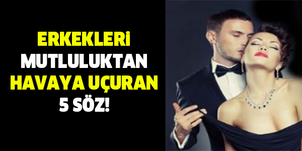 Erkekleri Mutluluktan Uçuran 5 Söz!