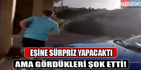 Eşine sürpriz yapacaktı ama gördüklerinden sonra!