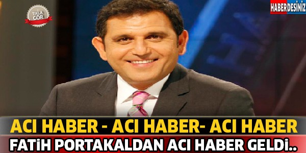 Ana Haber Sunucusu Fatih Portakal'dan Acı Haber !!