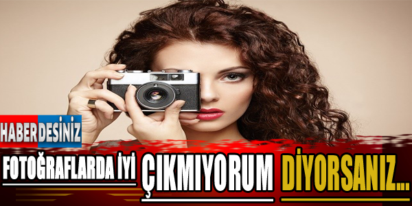 Fotoğraflarda iyi çıkmıyorum diyorsanız...