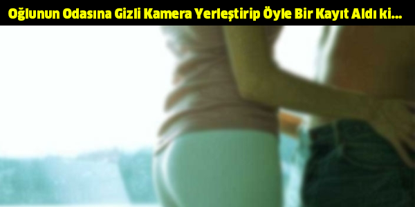 Oğlunun Odasına Gizli Kamera Yerleştirip Öyle Bir Kayıt Aldı ki...