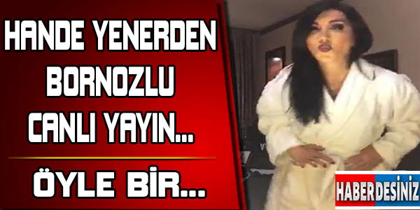 Hande Yener'den bornozlu canlı yayın