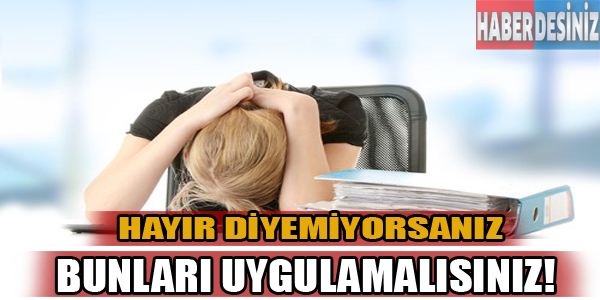 Hayır diyemiyorsanız,bunları uygulamalısınız!