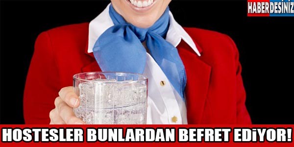 "Hostesler bunlardan nefret ediyor"