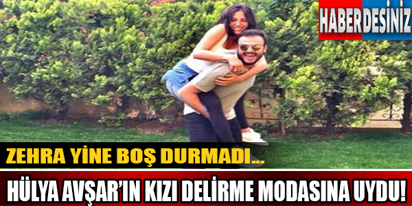 Hülya avşar'ın kızı delirme modasına uydu!