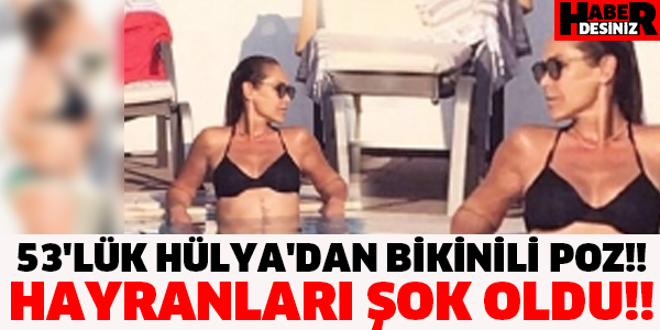 53'LÜK HÜLYA'DAN BİKİNİLİ POZ!! HAYRANLARI ŞOK OLDU!!