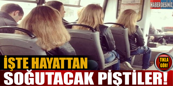 İşte hayattan soğutacak piştiler!