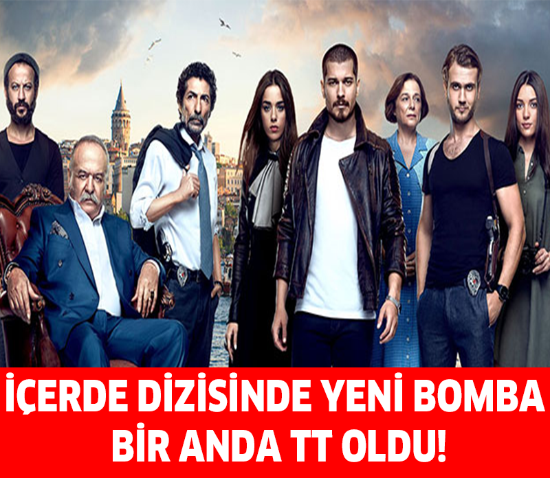 İÇERDE DİZİSİNDE YENİ BOMBA BİR ANDA TT OLDU!