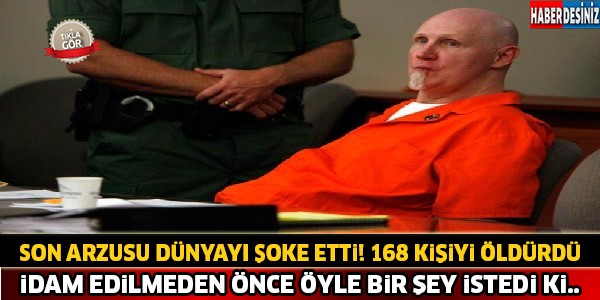 168 Kişiyi Öldürdü İdam Edilmeden Öyle Bir Şey İstedi Ki...