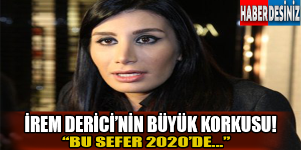 İrem derici'nin en büyük korkusu!