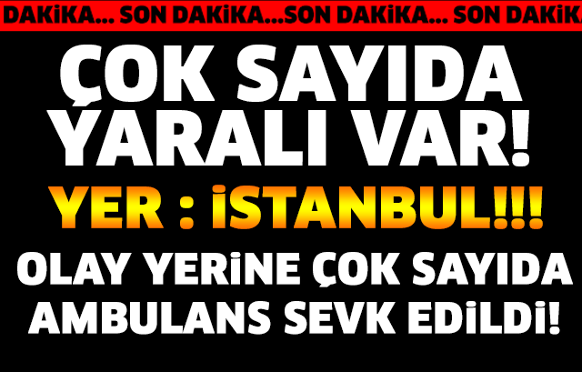 ÇOK SAYIDA YARALI VAR!  OLAY YERİNE ÇOK SAYIDA AMBULANS SEVK EDİLDİ!!!