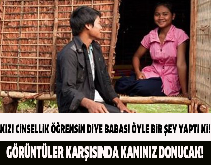 KIZI CİNSELLİK ÖĞRENSİN DİYE BABASI ÖYLE BİR ŞEY YAPTI Kİ!GÖRÜNTÜLER KARŞISINDA KANINIZ DONACAK!