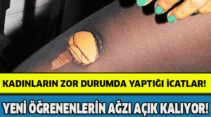 KADINLARIN ZOR DURUMDA YAPTIĞI İCATLAR!YENİ ÖĞRENENLERİN AĞZI AÇIK KALIYOR!