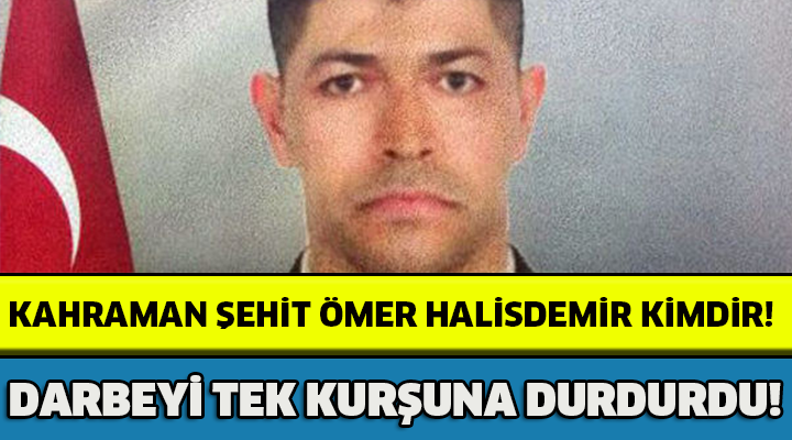 KAHRAMAN ŞEHİT ÖMER HALİSDEMİR KİMDİR!DARBEYİ TEK KURŞUNLA DURDURDU!