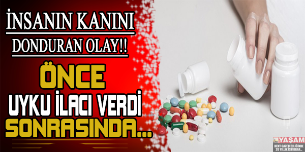 Önce uyku ilacı verdi sonra yapmadığını bırakmadı!