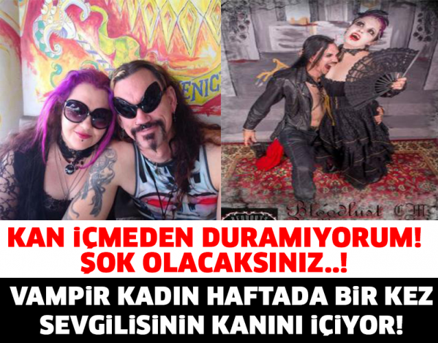 KAN İÇMEDEN DURAMIYORUM! VAMPİR KADIN HAFTADA BİR KEZ SEVGİLİSİNİN KANINI İÇİYOR..!