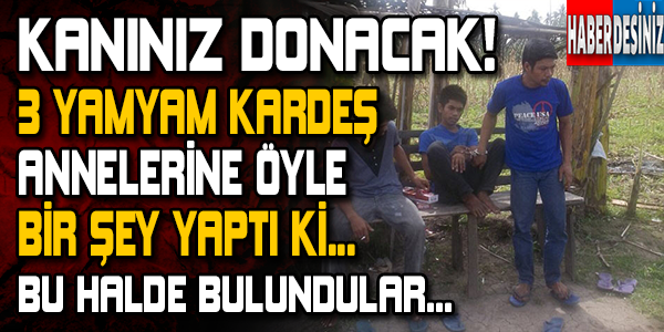 Kanınız Donacak! Annelerini Öldürüp..