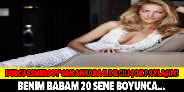 BURCU ESMERSOY "BENİM BABAM 20 SENE BOYUNCA..."