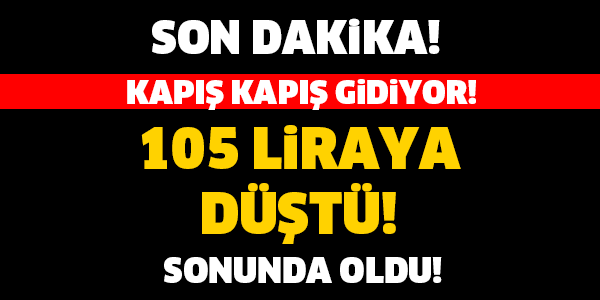 FİYATI 105 LİRAYA DÜŞTÜ, KAPIŞ KAPIŞ SATILIYOR...