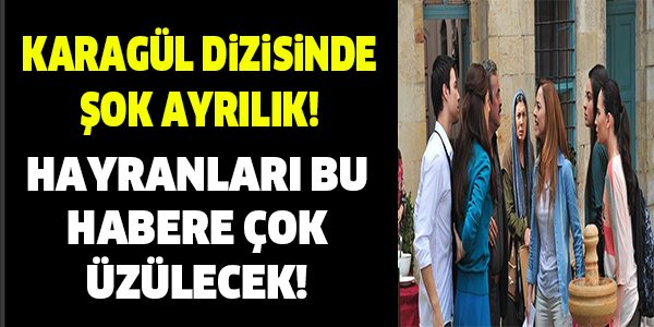 KARAGÜL DİZİSİNDE ŞOK AYRILIK! ÖYLE BİR İSİM DİZİDEN ÇIKTI Kİ...