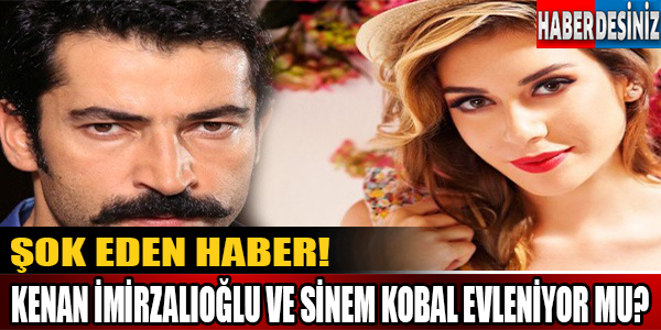 Şok Eden Haber! Kenan İmirzalıoğlu Ve Sinem Kobal Evleniyor Mu?