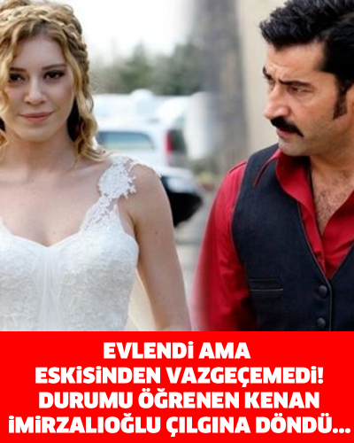 EVLENDİ AMA ESKİSİNDEN VAZGEÇEMEDİ! DURUMU ÖĞRENEN KENAN İMİRZALIOĞLU ÇILGINA DÖNDÜ...