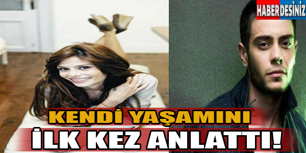 Kendi yaşamını ilk kez anlattı!