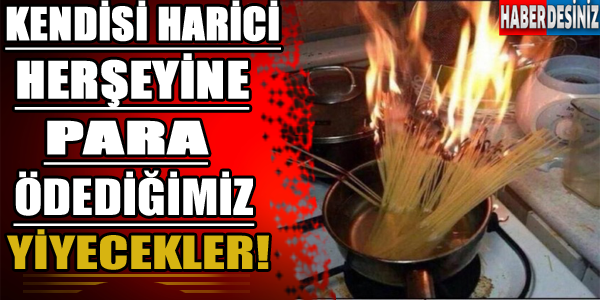 Kendisi harici her şeyine para ödediğimiz yiyecekler!