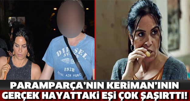 Paramparça'nın Keriman'ının Gerçek Hayattaki Eşi Şok Etti!