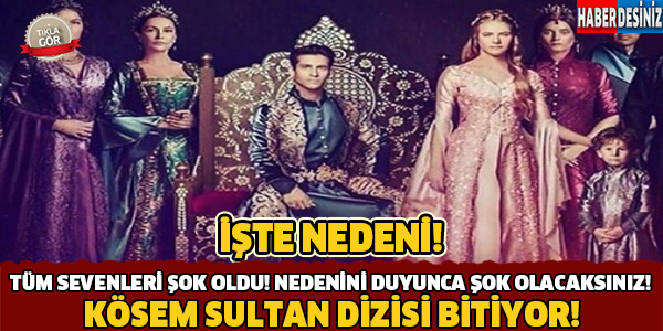 KÖSEM SULTAN DİZİSİ BİTİYOR! İŞTE NEDENİ...