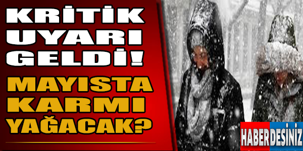 Kritik uyarı geldi! Mayısta karmı yağacak?