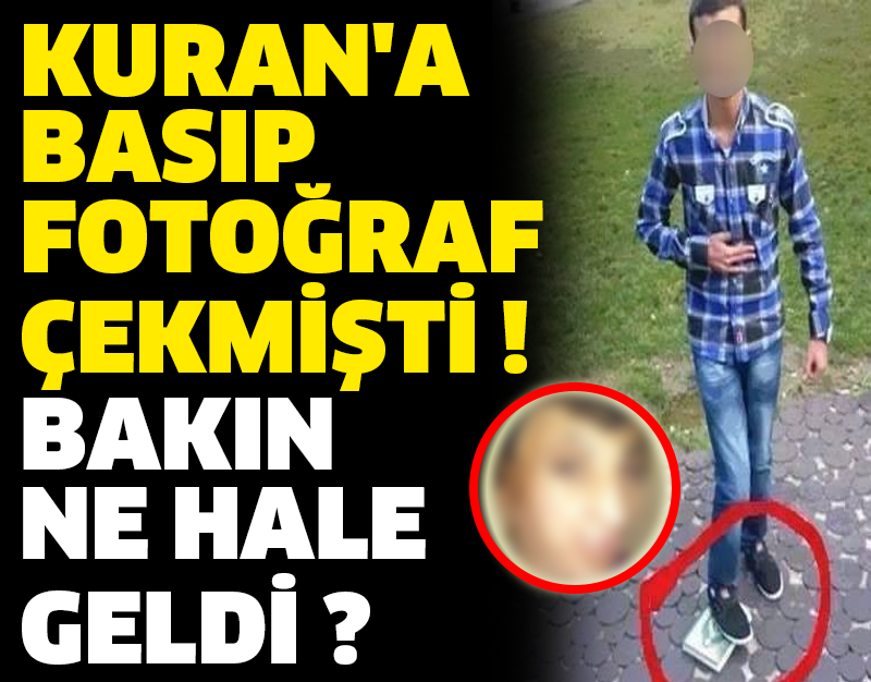 KURAN'A BASIP FOTOĞRAF ÇEKMİŞTİ ! BAKIN NE HALE GELDİ ?