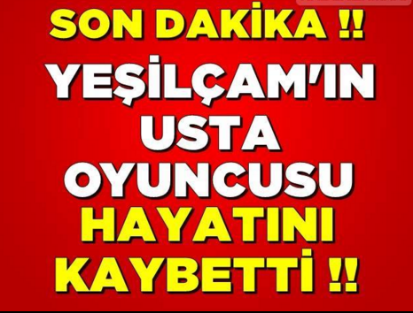 Son Dakika! Yeşilçam'ın Usta Oyuncusu Hayatını Kaybetti...!