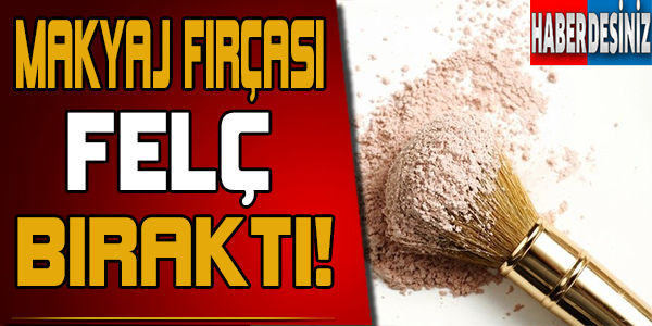 Makyaj Fırçası Felç Bırakıyor!