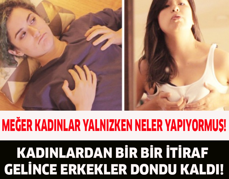 MEĞER KADINLAR YALNIZKEN NELER YAPIYORMUŞ!KADINLARDAN BİR BİR İTİRAF GELİNCE ERKEKLER DONDU KALDI!