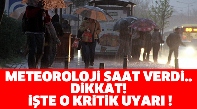 METEOROLOJİ SAAT VERDİ.. DİKKAT!! İŞTE O KRİTİK UYARI !