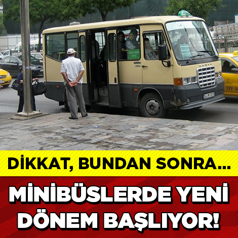 MİNİBÜSLERDE YENİ DÖNEM BAŞLIYOR! BUNDAN SONRA...